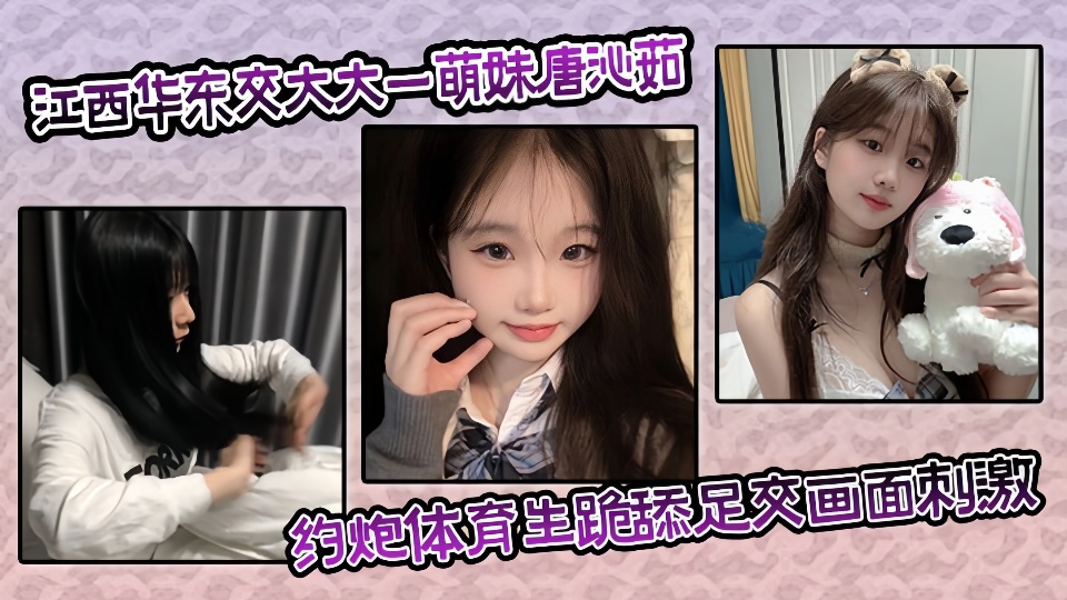 江西华东交大 大一萌妹【唐沁茹】约炮体育生 跪舔足交画面刺激 对白超有趣！